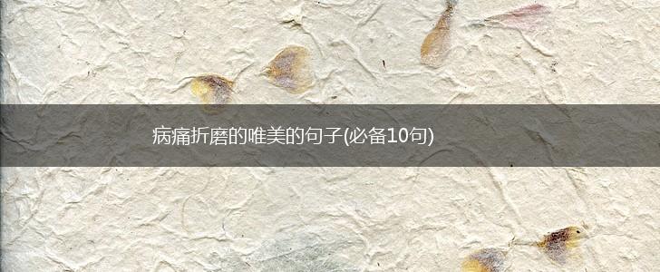 病痛折磨的唯美的句子(必备10句),第1张