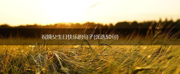 祝姨父生日快乐的句子(优选50句),第1张
