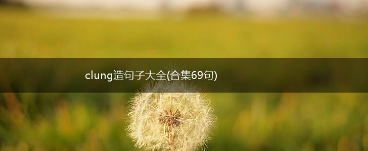 clung造句子大全(合集69句),第1张