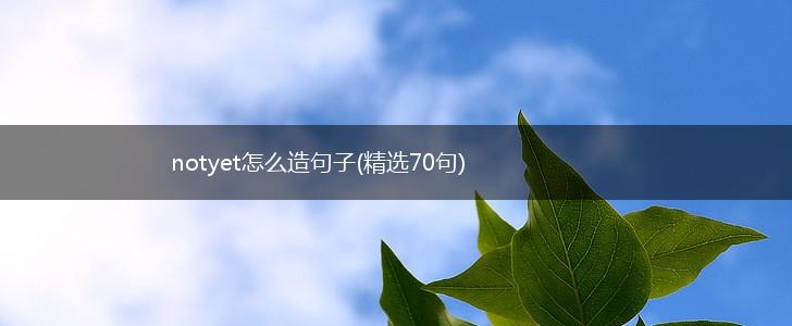 notyet怎么造句子(精选70句),第1张